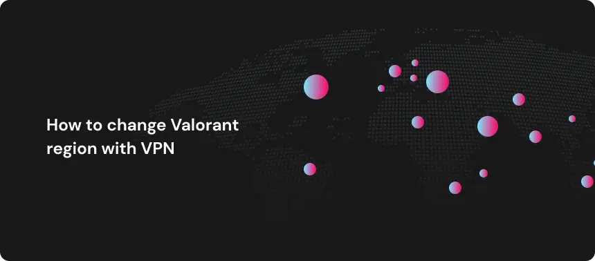 How to change Valorant region with VPN