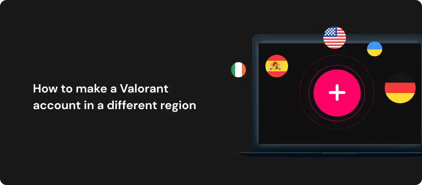 How to make a Valorant account in a different region