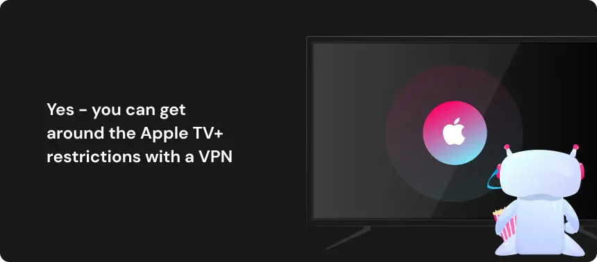 Yes - you can get around the Apple TV+ restrictions with a VPN