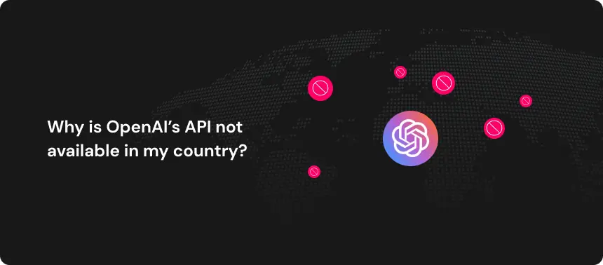 Why is OpenAI API not available in my country?