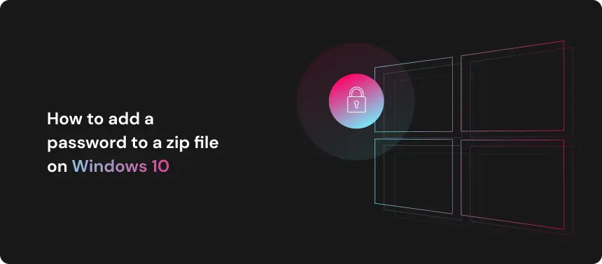 How to add a password to a zip file on Windows 10