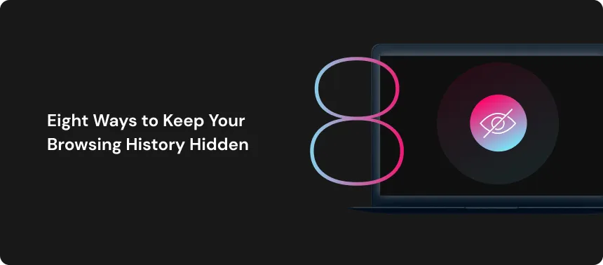 Eight Ways to Keep Your Browsing History Hidden